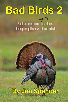 Bad Birds 2 -- Another collection of mostly true stories starring the gobblers we all love to hate - Jim Spencer