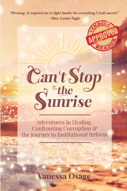 Can't Stop the Sunrise: Adventures in Healing, Confronting Corruption & the Journey to Institutional Reform - Vanessa Osage