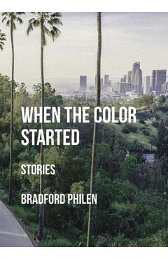 Coperta cărții 'When the Color Started: Stories - Bradford Philen'