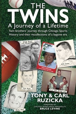The Twins: A Journey of a Lifetime: Twin brothers' journey through Chicago Sports History and their recollections of a bygone era - Carl Ruzicka
