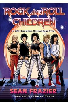Coperta cărții 'Rock and Roll Children: An 80s Hair Metal Garage Band Story - Sean Frazier'