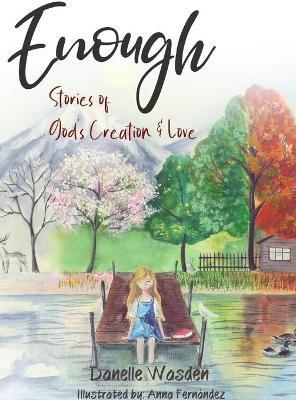 Enough: Stories of God's Creation & Love - Danelle Wasden