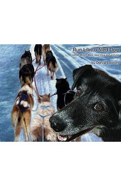 Coperta cărții 'Run Like a Sled Dog: Another Black Bear Sled Dog Adventure - Denise Lawson'