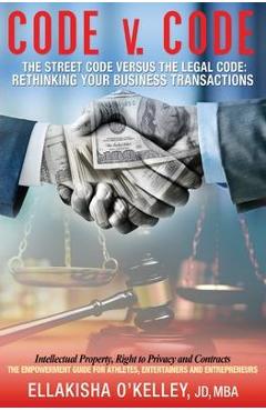 Coperta cărții 'Code v. Code: The Street Code Versus the Legal Code: Rethinking Your Business Transactions - Ellakisha Mba Jd O'kelley'