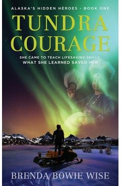 Coperta cărții 'Tundra Courage: She came to teach in Alaska's lifesaving program. What she learned saved her. - Brenda Bowie Wise'