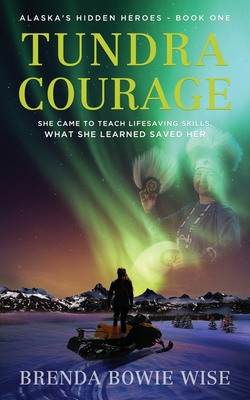Coperta cărții 'Tundra Courage: She came to teach in Alaska's lifesaving program. What she learned saved her. - Brenda Bowie Wise'