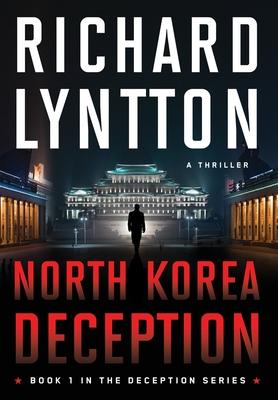 North Korea Deception: An International Political Spy Thriller - Richard Lyntton