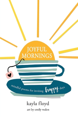 Joyful Mornings: Mindful Poems for Inviting Happy Days - Kayla Floyd