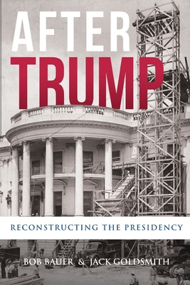 After Trump: Reconstructing the Presidency - Bob Bauer