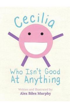 Coperta cărții 'Cecilia Who Isn't Good At Anything - Alex Murphy'