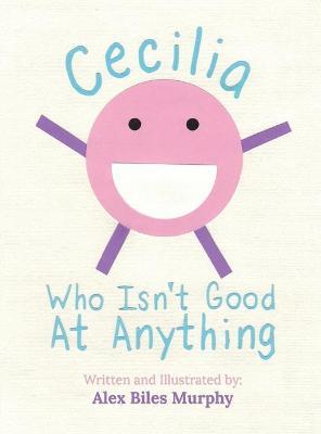 Coperta cărții 'Cecilia Who Isn't Good At Anything - Alex Murphy'