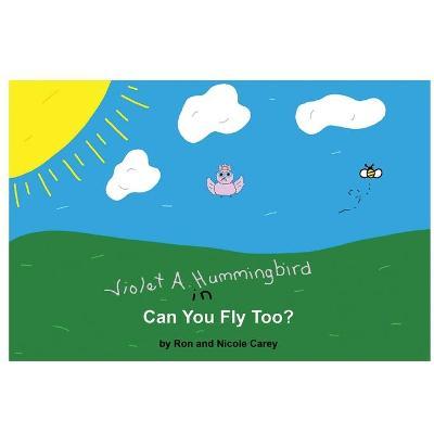 Violet A. Hummingbird in Can You Fly Too? - Nicole Carey