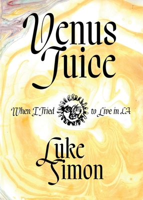 Venus Juice: When I Tried to Live in LA - Luke Simon