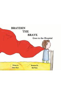 Coperta cărții 'Brayden the Brave Goes to the Hospital - Diane Kane'