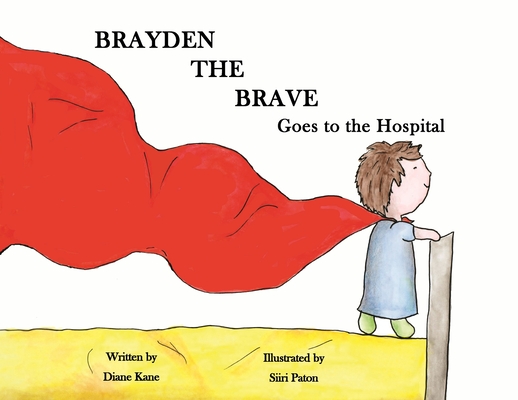 Brayden the Brave Goes to the Hospital - Diane Kane