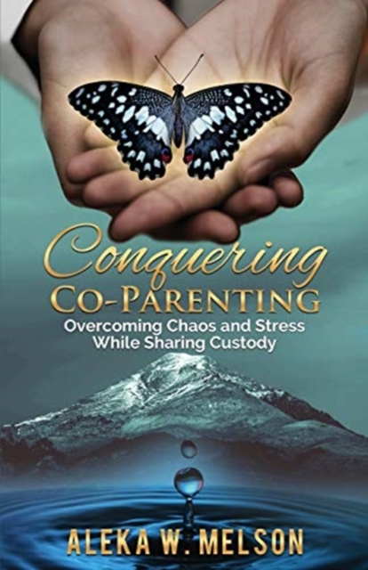 Conquering Co-Parenting: Overcoming Chaos and Stress While Sharing Custody - Aleka Melson