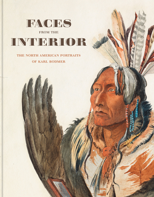 Faces from the Interior: The North American Portraits of Karl Bodmer - Toby Jurovics