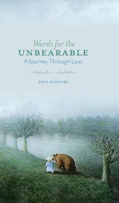 Words for the Unbearable: A Journey Through Loss - Enid Sanders