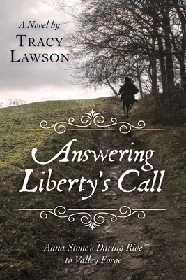 Answering Liberty's Call: Anna Stone's Daring Ride to Valley Forge: A Novel - Tracy Lawson