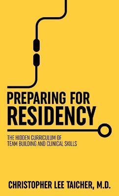 Preparing for Residency: The Hidden Curriculum of Team Building and Clinical Skills - Christopher Lee Taicher