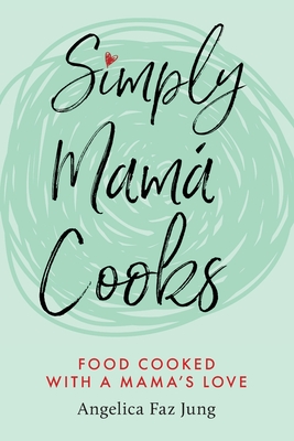 Simply Mam� Cooks - Angelica F. Jung