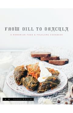 Poza produsului From Dill To Dracula: A Romanian Food & Folklore Cookbook - A. M. Ruggirello