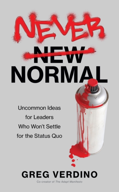 Never Normal: Uncommon Ideas for Leaders Who Won't Settle for the Status Quo - Greg Verdino
