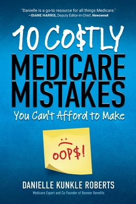 10 Costly Medicare Mistakes You Can't Afford to Make - Danielle Kunkle Roberts