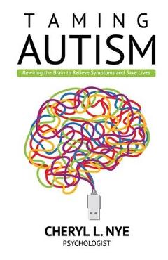 Coperta cărții 'Taming Autism: Rewiring the Brain to Relieve Symptoms and Save Lives - Cheryl L. Nye'