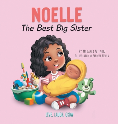 Noelle The Best Big Sister: A Story to Help Prepare a Soon-To-Be Older Sibling for a New Baby for Kids Ages 2-8 - Mikaela Wilson