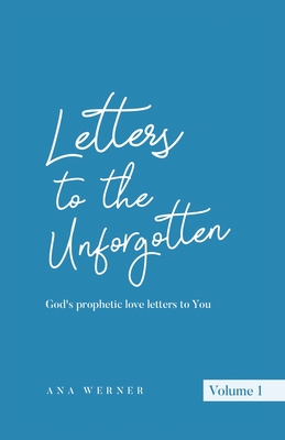 Letters to the Unforgotten: God's prophetic love letters to You - Ana Werner