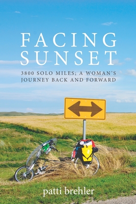 Facing Sunset: 3800 solo miles; a woman's journey back and forward - Patti Brehler