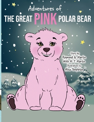 Adventures of the Great Pink Polar Bear: pink polar bear - Raymond G. Martin