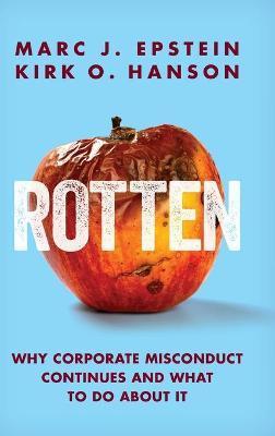 Rotten: Why Corporate Misconduct Continues and What to Do about It - Marc J. Epstein