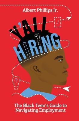 Y'all Hiring? The Black Teen's Guide to Navigating Employment - Albert Phillips
