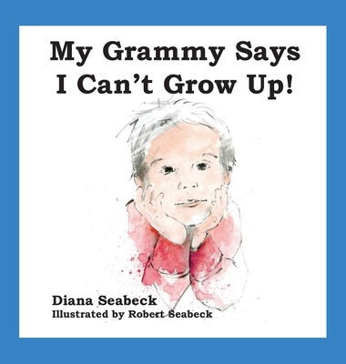 My Grammy Says I Can't Grow Up - Diana Seabeck
