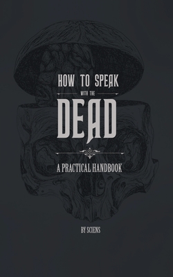 How to Speak With the Dead: A Practical Handbook - Sciens