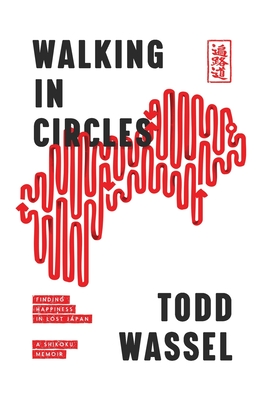 Walking in Circles: Finding Happiness in Lost Japan - Todd Wassel