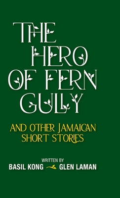The Hero of Fern Gully and Other Jamaican Short Stories (Hardcover) - Basil Kong
