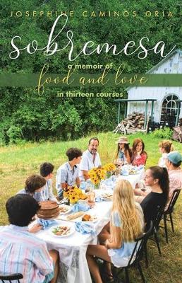 Sobremesa: A Memoir of Food and Love in Thirteen Courses - Josephine Caminos Oria