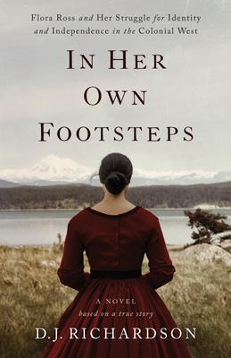 In Her Own Footsteps: Flora Ross and Her Struggle for Identity and Independence in the Colonial West - D. J. Richardson