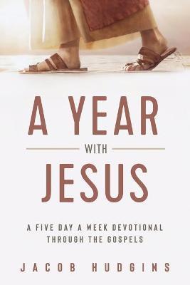 A Year with Jesus: A Five Day a Week Devotional through the Gospels - Jacob Hudgins