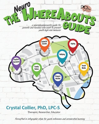 The NeuroWhereAbouts Guide: A Neurodevelopmental Guide for Parents and Families Who Want to Prevent Youth High-Risk Behavior - Crystal Collier