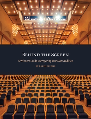 Behind the Screen: A Winner's Guide to Preparing Your Next Audition - Ralph Skiano