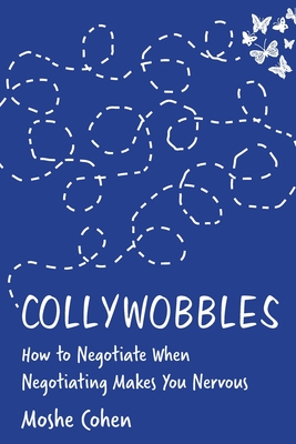 Collywobbles: How to Negotiate When Negotiating Makes You Nervous - Moshe Cohen