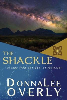 The Shackle: escape from the knot of restraint - Donnalee Overly