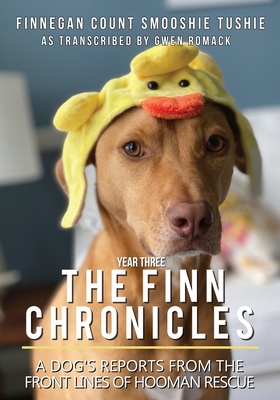 The Finn Chronicles: Year Three: A dog's reports from the front lines of hooman rescue - Gwen Romack