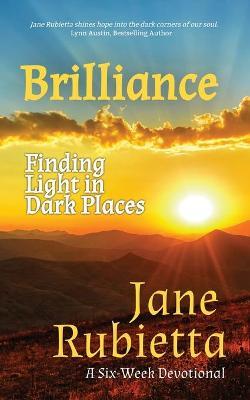 Brilliance: Finding Light in Dark Places - Jane Rubietta