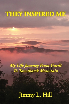 They Inspired Me: My Life Journey From Gardi to Tomahawk Mountain - Jimmy L. Hill
