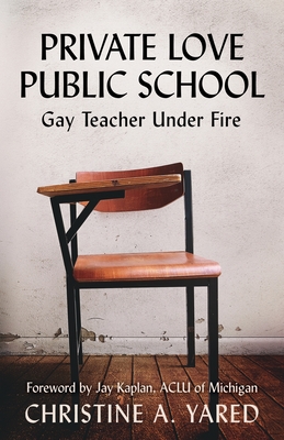 Private Love, Public School: Gay Teacher Under Fire - Christine A. Yared